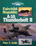 Book cover of Fairchild-Republic A-10 Thunderbolt II  by SMITH, Peter C. 